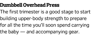 Dumbbell Overhead Press The first trimester is a good stage to start building upper-body strength to prepare for all    