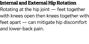 Internal and External Hip Rotation Rotating at the hip joint — feet together with knees open then knees together with   