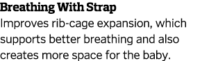 Breathing With Strap Improves rib-cage expansion  which supports better breathing and also creates more space for the   
