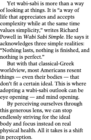Yet wabi-sabi is more than a way of looking at things  It is  a way of life that appreciates and accepts complexity w   