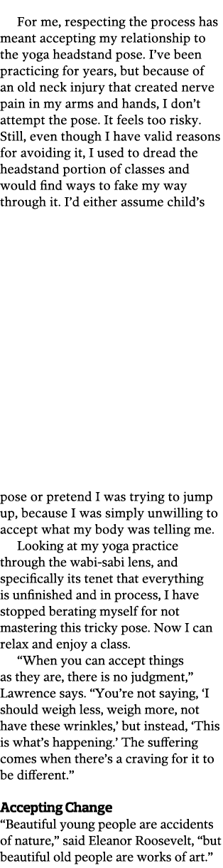For me  respecting the process has meant accepting my relationship to the yoga headstand pose  I ve been practicing f   