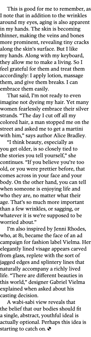 This is good for me to remember  as I note that in addition to the wrinkles around my eyes  aging is also apparent in   