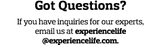 Got Questions  If you have inquiries for our experts  email us at experiencelife  experiencelife com  