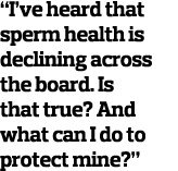  I ve heard that sperm health is declining across the board  Is that true  And what can I do to protect mine  