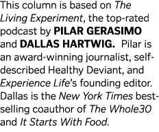 This column is based on The Living Experiment  the top-rated podcast by Pilar Gerasimo and Dallas Hartwig  Pilar is a   