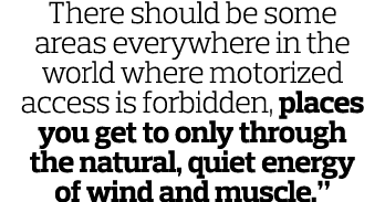 There should be some areas everywhere in the world where motorized access is forbidden  places you get to only throug   
