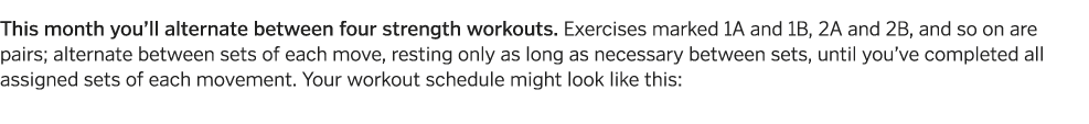  This month you ll alternate between four strength workouts  Exercises marked 1A and 1B, 2A and 2B, and so on are pai   