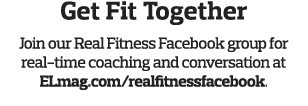 Get Fit Together Join our Real Fitness Facebook group for real-time coaching and conversation at  ELmag com realfitne   