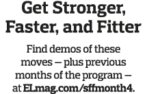 Get Stronger, Faster, and Fitter Find demos of these moves — plus previous months of the program — at ELmag com sffmo   