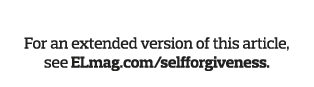 Learn More For an extended version of this article, see ELmag com selfforgiveness 