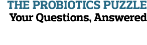 The Probiotics Puzzle  Your Questions, Answered 