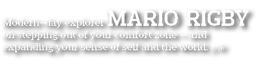 Modern-day explorer Mario Rigby on stepping out of your comfort zone — and expanding your sense of self and the world   