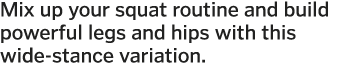 Mix up your squat routine and build powerful legs and hips with this wide-stance variation  