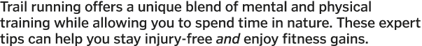 Trail running offers a unique blend of mental and physical training while allowing you to spend time in nature  These   