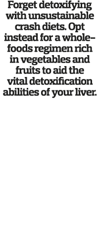 Forget detoxifying with unsustainable crash diets  Opt instead for a whole-foods regimen rich in vegetables and fruit   