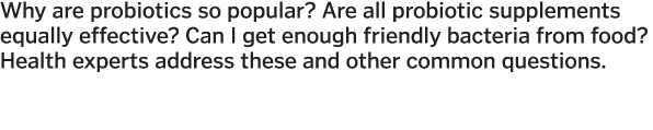Why are probiotics so popular  Are all probiotic supplements equally effective  Can I get enough friendly bacteria fr   