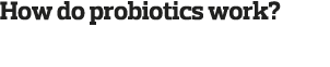 How do probiotics work  