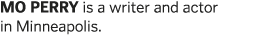 MO PERRY is a writer and actor in Minneapolis  