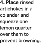 4  Place rinsed artichokes in a colander and squeeze one lemon quarter over them to prevent browning 