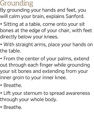 Grounding By grounding your hands and feet, you will calm your brain, explains Sanford    Sitting at a table, come on   