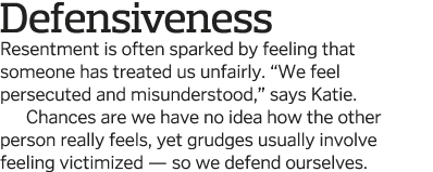 Defensiveness Resentment is often sparked by feeling that someone has treated us unfairly   We feel persecuted and mi   