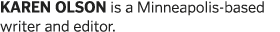 KAREN OLSON is a Minneapolis-based writer and editor  