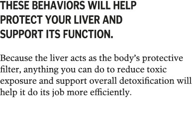 These behaviors will help protect your liver and support its function   Because the liver acts as the body s protecti   