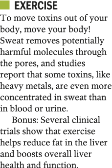   Exercise To move toxins out of your body, move your body  Sweat removes potentially harmful molecules through the p   