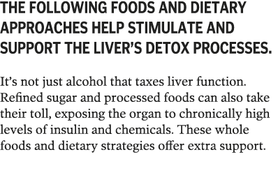 The following foods and dietary approaches help stimulate and support the liver s detox processes  It s not just alco   