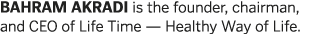 bahram akradi is the founder, chairman, and CEO of Life Time — Healthy Way of Life 