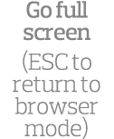 Go full screen (ESC to return to browser mode)