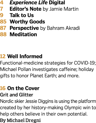 4 Experience Life Digital 7 Editor s Note by Jamie Martin 9 Talk to Us 85 Worthy Goods 87 Perspective by Bahram Akrad   