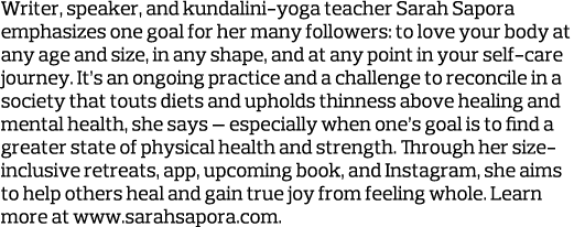 Writer, speaker, and kundalini-yoga teacher Sarah Sapora emphasizes one goal for her many followers: to love your bod   