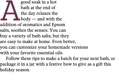 A good soak in a hot bath at the end of the day relaxes the body — and with the addition of aromatics and Epsom salts   