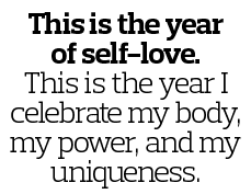This is the year of self-love  This is the year I celebrate my body, my power, and my uniqueness 