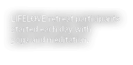 LIFELOVE retreat participants started each day with yoga and meditation 