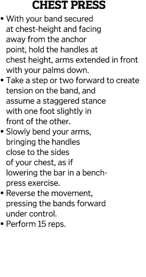Chest Press    With your band secured at chest-height and facing away from the anchor point, hold the handles at ches   
