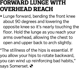 Forward Lunge With Overhead Reach    Lunge forward, bending the front knee about 90 degrees and lowering the opposite   