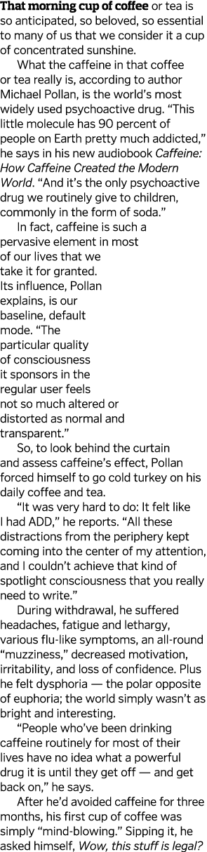That morning cup of coffee or tea is so anticipated, so beloved, so essential to many of us that we consider it a cup   
