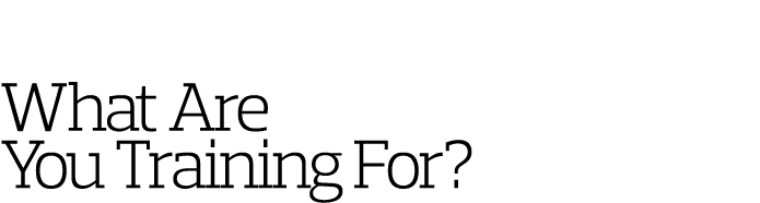 What Are You Training For 