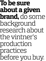 To be sure about a given brand, do some background research about the vintner s production practices before you buy 