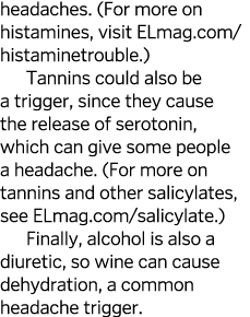 headaches  (For more on histamines, visit ELmag com histaminetrouble ) Tannins could also be a trigger, since they ca   