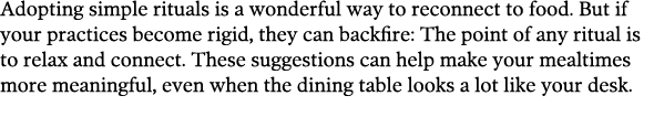 Adopting simple rituals is a wonderful way to reconnect to food  But if your practices become rigid, they can backfir   