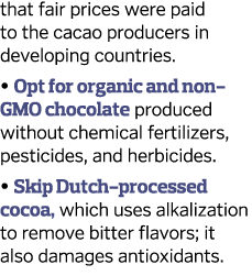 that fair prices were paid to the cacao producers in developing countries    Opt for organic and non-GMO chocolate pr   
