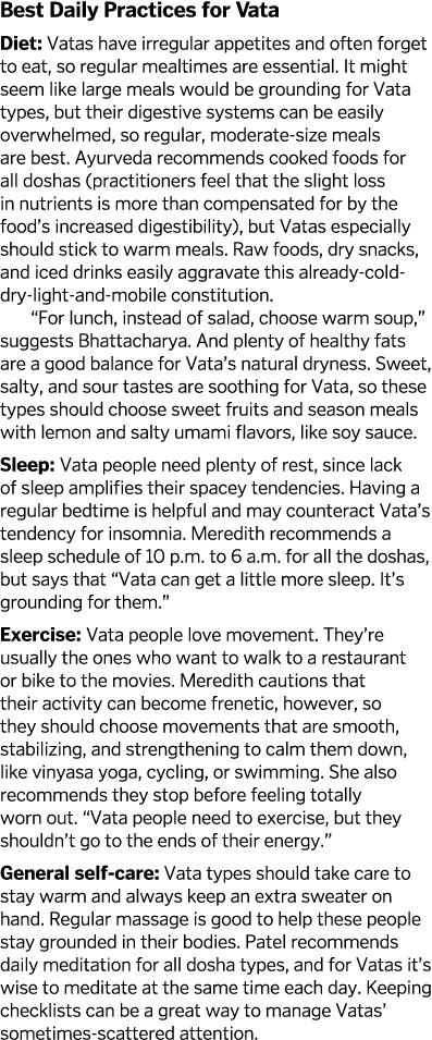Best Daily Practices for Vata Diet: Vatas have irregular appetites and often forget to eat, so regular mealtimes are    