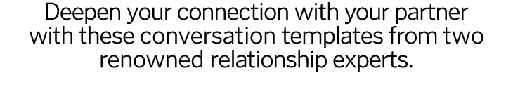 Deepen your connection with your partner with these conversation templates from two renowned relationship experts 