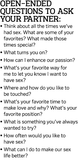 Open-ended questions to ask your partner:    Think about all the times we ve had sex  What are some of your favorites   
