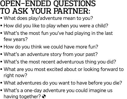 Open-ended questions to ask your partner:    What does play adventure mean to you     How did you like to play when y   