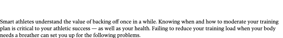  Smart athletes understand the value of backing off once in a while  Knowing when and how to moderate your training p   
