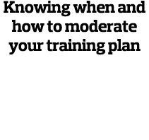 Knowing when and how to moderate your training plan is critical to your athletic success — as well as your health  